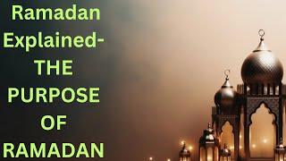 Fasting during Ramadan Explained -THE PURPOSE OF RAMADAN