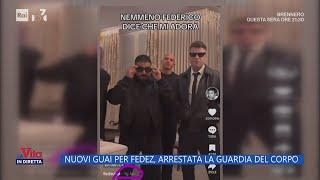 Nuovi guai per Fedez arrestata guardia del corpo - La Vita in Diretta 30092024