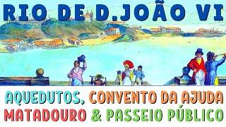 RIO DE JANEIRO - TEMPO DE D. JOÃO VI - AQUEDUTOS PASSEIO PÚBLICO CONVENTO AJUDA MATADOURO ETC