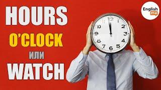 Разница между hours oclock clock и watch в английском языке. Урок английского