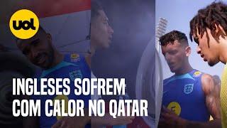 Jogadores INGLESES sofrem no CALOR do QATAR e brasileiros tiram onda