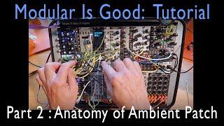 MODULAR IS GOOD II. TUTORIAL Part Two. Anatomy of an Ambient Patch. Talk-through of my #eurorack