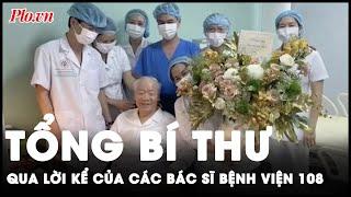 Tổng Bí thư Nguyễn Phú Trọng giản dị mộc mạc qua lời kể của các bác sĩ Bệnh viện 108  Thời sự