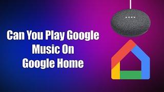 Can You Play Google Music On Google Home