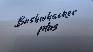 Bushwhacker Plus 17FL - Tips and Hacks