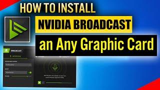 How to install Nvidia Broadcast without RTX  Install Nvidia Broadcast on Any Graphic Card