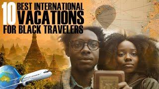 10 INTERNATIONAL TRAVEL VACATIONS for Black Travelers