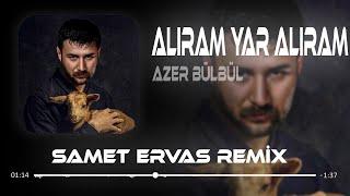 Azer Bülbül - Alıram Yar Alıram  Samet Ervas Remix  Mevlam Güzel Yaratmış  Topuktan Göze Kadar...