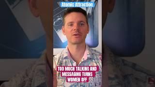 Too Much Talking and Messaging Turns Women Off #atomicattraction