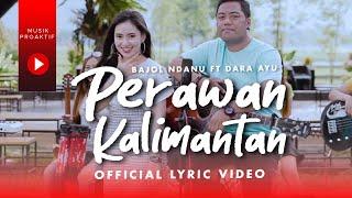 Dara Ayu Ft. Bajol Ndanu - Perawan Kalimantan Official Lyric Video