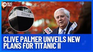 Clive Palmer Unveils New Plans For Titanic II  10 News First