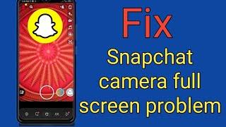 Snapchat camera full screen problem