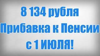 8 134 рубля Прибавка к Пенсии с 1 ИЮЛЯ