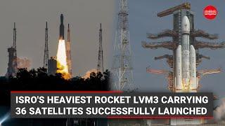 ISROs heaviest rocket LVM3 carrying 36 satellites successfully launched