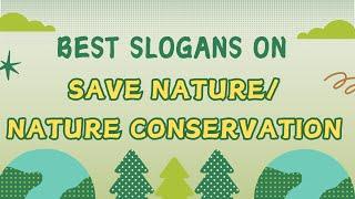 Best Slogans on Save NatureSlogans and Quotes on Nature Conservation in EnglishSave nature Slogans