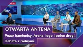 Otwarta Antena POŻAR KAMIENICY ARENA LOGO I POLNE DROGI. DEBATA Z RADNYMI