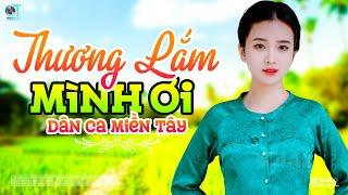 Thương Lắm Mình Ơi - LK Dân Ca Miền Tây 2024 Nhạc Trữ Tình Quê Hương Chọn Lọc - Dân Ca Miền Tây