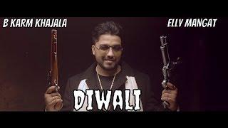 Diwali Full Video B Karm Khazala Feat. Elly Mangat  Latest Punjabi Songs 2018