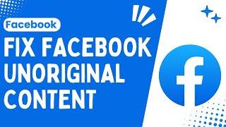 Resolving the Unoriginal Content Issue on Facebook A Complete Guide - 2024