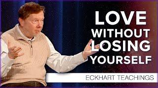 How To Love Without Losing Yourself  Eckhart Tolle Teachings