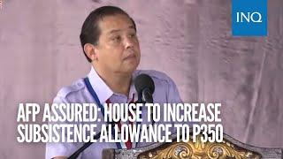 AFP assured House to increase subsistence allowance to P350