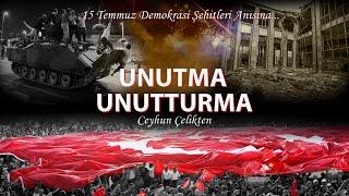 Ceyhun Çelikten - Unutma Unutturma - 15 Temmuz Demokrasi Şehitleri Anısına