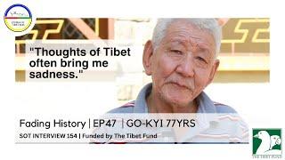 Fading History  EP47   GO-KYI 77YRS  SOT INTERVIEW 154  Funded by The Tibet Fund