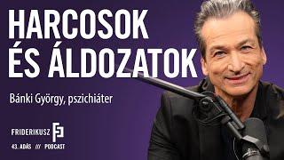 HARCOSOK ÉS ÁLDOZATOK  Bánki György pszichiáter  a Friderikusz Podcast 43. adása