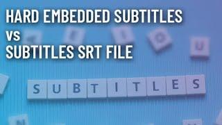 Hard Embedded Subtitles vs Subtitles SRT file