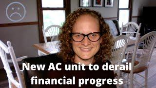 Financial Goals unexpected expense. New AC unit. Derailing our progress.