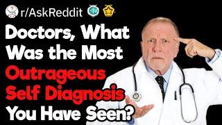 Doctors What Was the Most Outrageous Self Diagnosis You Have Seen?