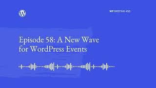 WP Briefing Episode 58 A New Wave for WordPress Events