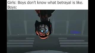 Girls Boys Dont Know What Betrayal Is Like. Boys who played Portal