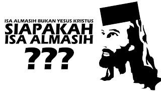 ISA ALMASIH BUKAN YESUS KRISTUS  SIAPAKAH ISA ALMASIH ?