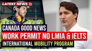 Good News Canada Work Permit Without IELTS & LMIA  International Mobility Program  IRCC Updates