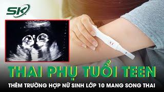 Lại Thêm Nữ Sinh Lớp 10 Mang Song Thai Ngày Càng Nhiều Học Sinh Lên Chức Mẹ I SKĐS