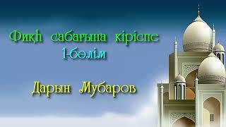 Фиқһ сабағына кіріспе. 1-бөлім - Дарын Мубаров