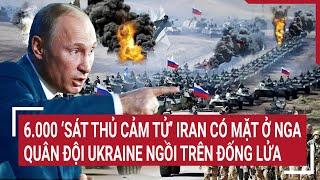 Thời sự quốc tế 1110 6.000 ‘sát thủ cảm tử’ Iran có mặt ở Nga quân đội Ukraine ngồi trên đống lửa