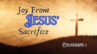 5-5-24 AM Joy From Jesus Sacrifice Col 1