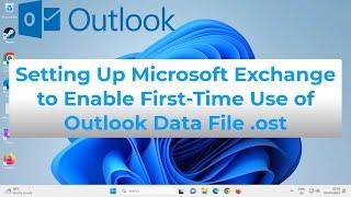 Setting Up Microsoft Exchange to Enable First-Time Use of Outlook Data File .ost