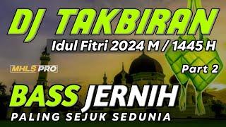 DJ TAKBIRAN IDUL FITRI 2024 M  1445 H FULL BASS JERNIH PALING SEJUK SEDUNIA Part 2 MHLS PRO