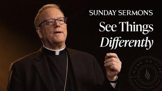 See Things Differently - Bishop Barrons Sunday Sermon