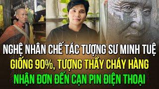 Nghệ Nhân Huỳnh Hào người tạc tượng Thầy Minh Tuệ giống đến 90% tượng Thầy cháy hàng