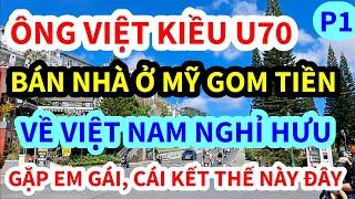 ÔNG VIỆT KIỀU MY U70 BÁN NHÀ Ở MỸ MANG TIỀN VỀ VI VIỆT NAM NGHỈ HƯU KẸP EM GÁI THẾ NÀY ĐÂY  P1