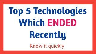 Top 5 Technologies which ended Recently