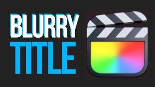 Blurry Title Text in Final Cut Pro  FCPX FIX