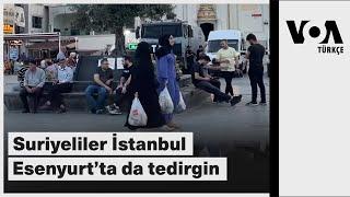 Suriyeliler İstanbul Esenyurt’ta da tedirgin VOA Türkçe