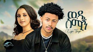 ela tv - Eyu Tsige - Wude Smign - ውዴ ስሚኝ  New Ethiopian Music 2023 -  Official Music Video 