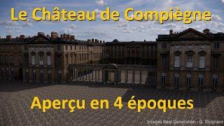 Le Château de Compiègne - Aperçu en 4 époques