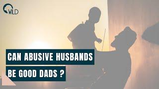 Can Abusive Husbands Be Good Dads?